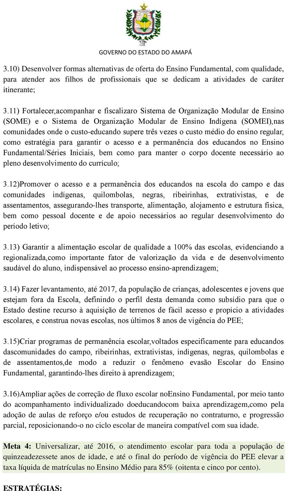 vezes o custo médio do ensino regular, como estratégia para garantir o acesso e a permanência dos educandos no Ensino Fundamental/Séries Iniciais, bem como para manter o corpo docente necessário ao