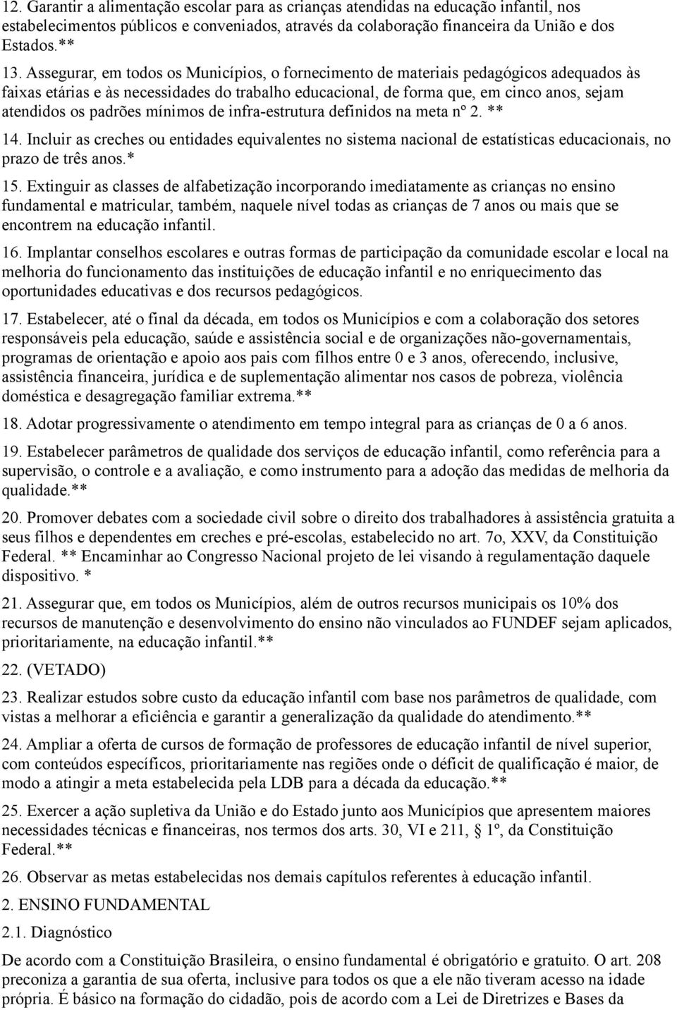 padrões mínimos de infra-estrutura definidos na meta nº 2. ** 14. Incluir as creches ou entidades equivalentes no sistema nacional de estatísticas educacionais, no prazo de três anos.* 15.