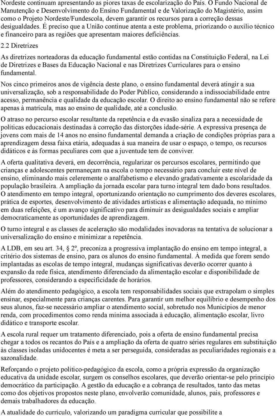 desigualdades. É preciso que a União continue atenta a este problema, priorizando o auxílio técnico e financeiro para as regiões que apresentam maiores deficiências. 2.