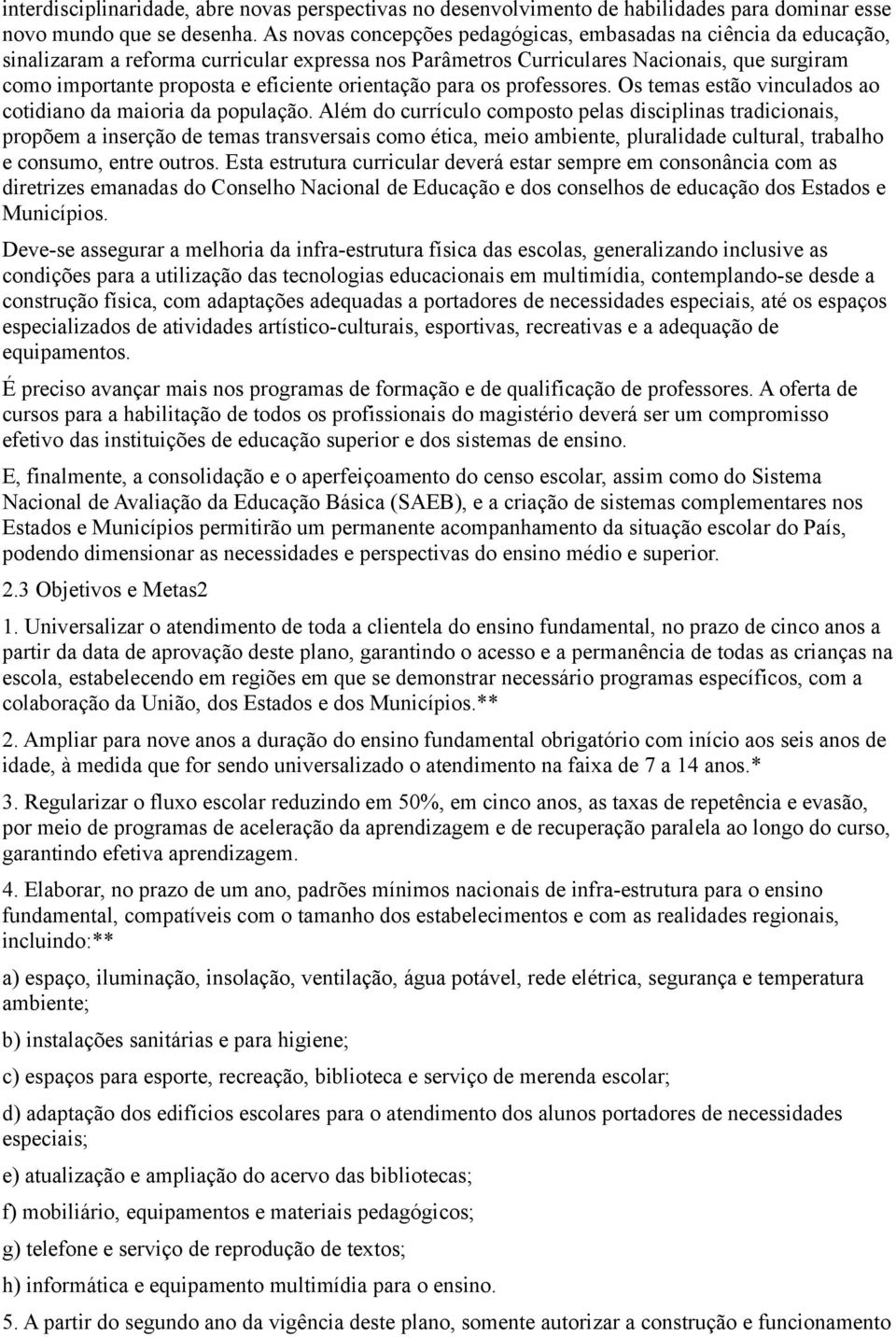 orientação para os professores. Os temas estão vinculados ao cotidiano da maioria da população.