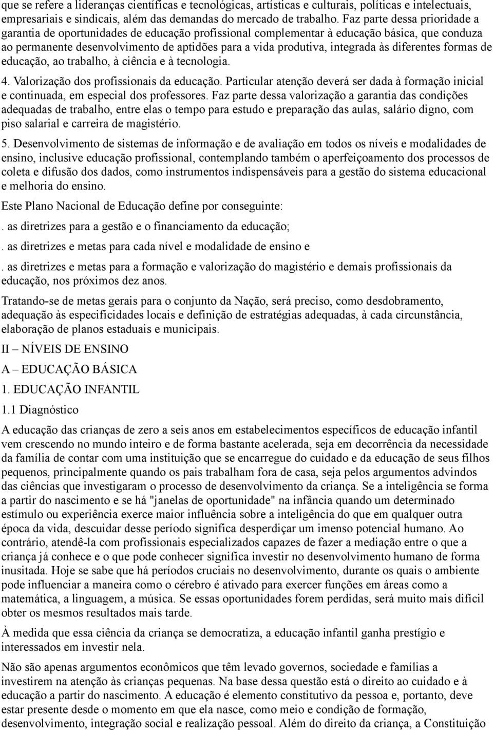 às diferentes formas de educação, ao trabalho, à ciência e à tecnologia. 4. Valorização dos profissionais da educação.