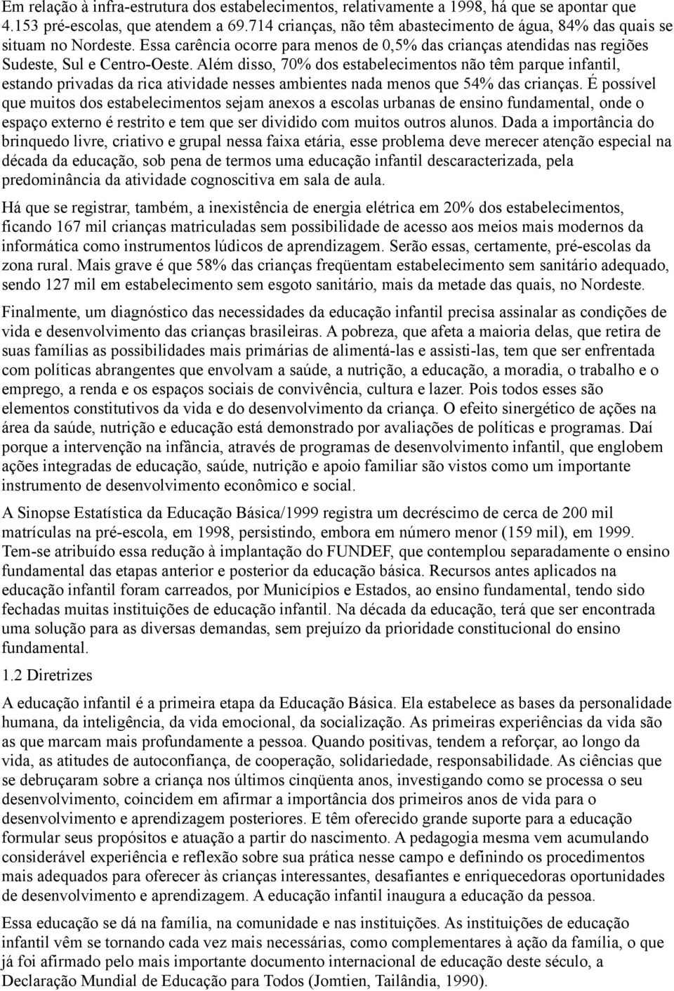 Além disso, 70% dos estabelecimentos não têm parque infantil, estando privadas da rica atividade nesses ambientes nada menos que 54% das crianças.