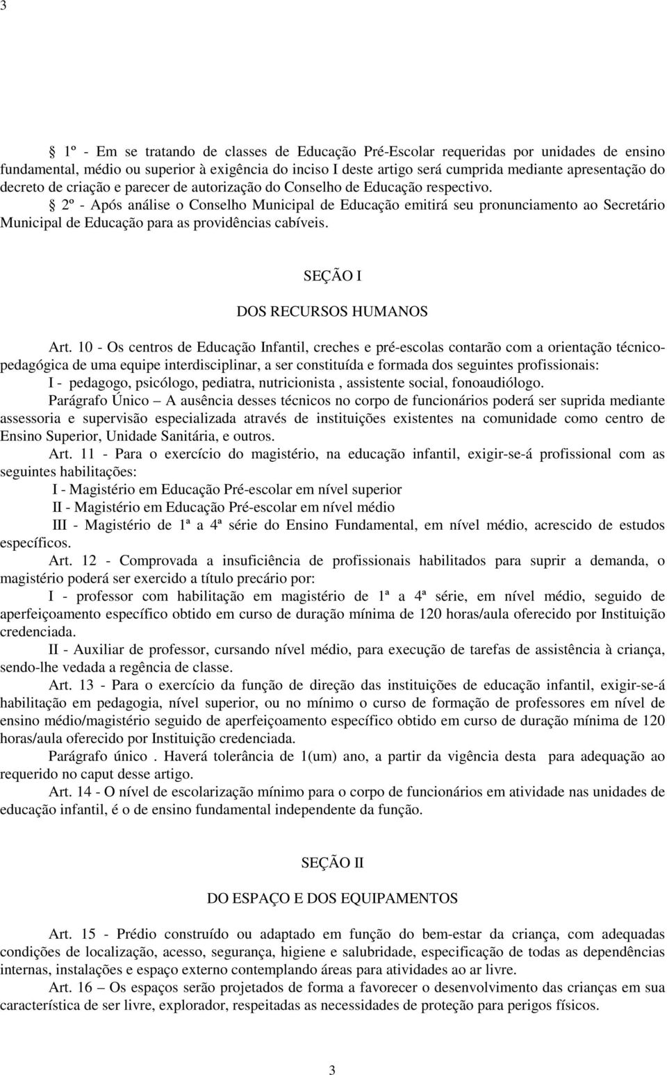 2º - Após análise o Conselho Municipal de Educação emitirá seu pronunciamento ao Secretário Municipal de Educação para as providências cabíveis. SEÇÃO I DOS RECURSOS HUMANOS Art.