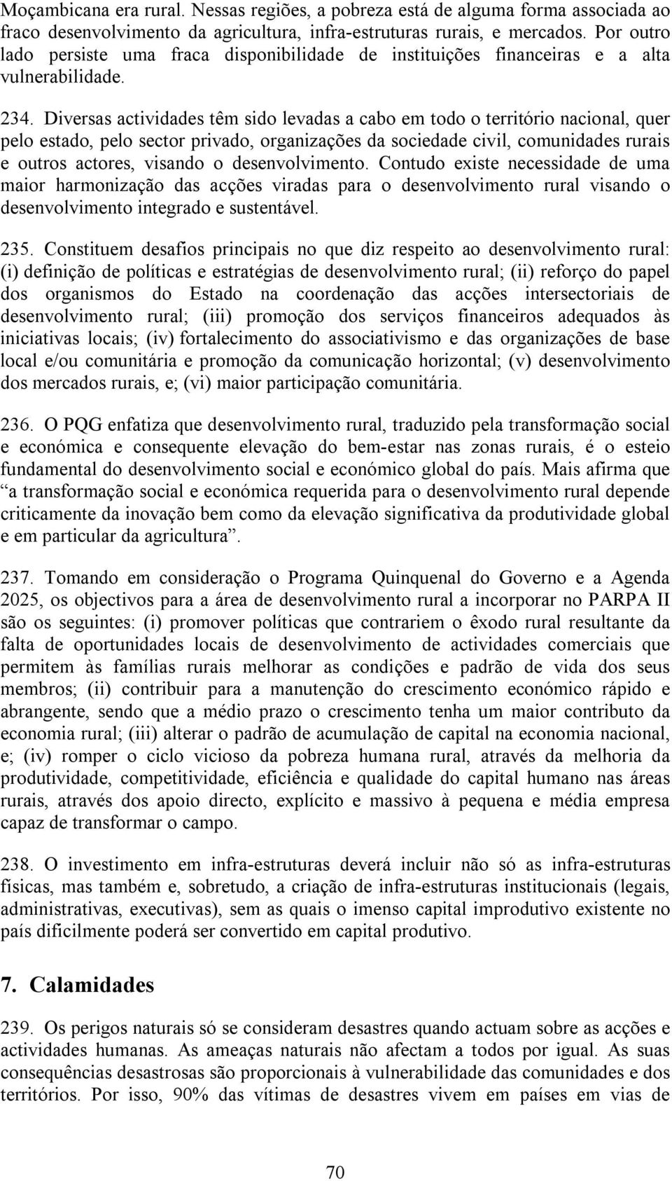 Diversas actividades têm sido levadas a cabo em todo o território nacional, quer pelo estado, pelo sector privado, organizações da sociedade civil, comunidades rurais e outros actores, visando o