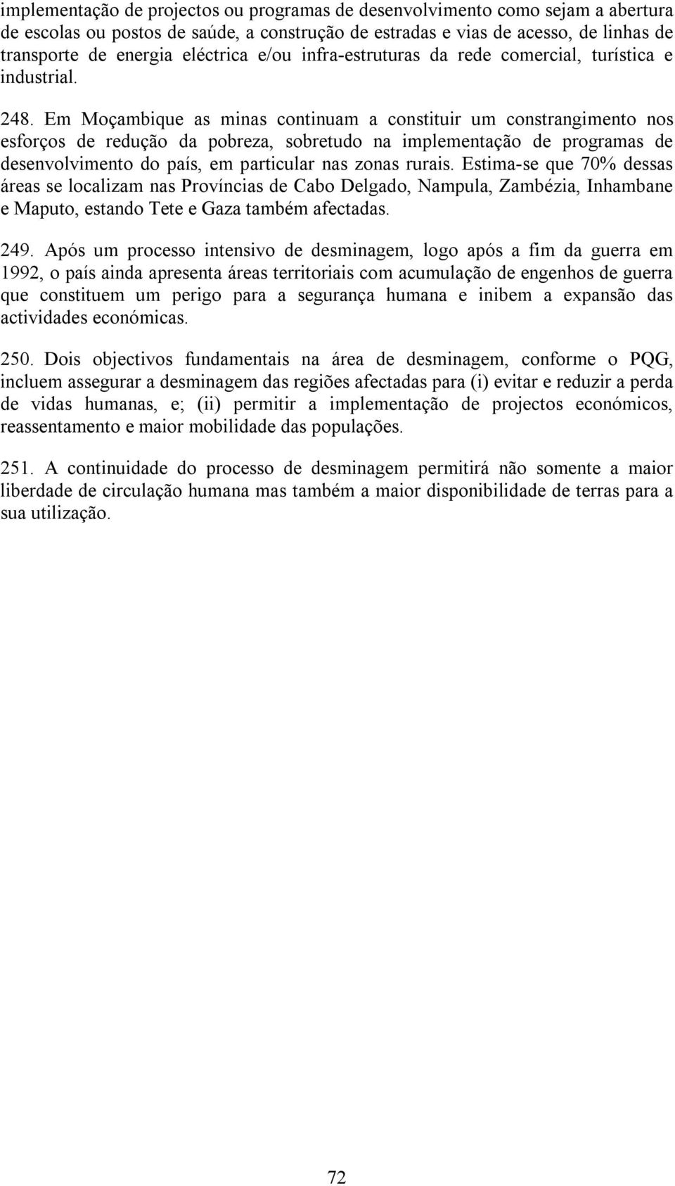 Em Moçambique as minas continuam a constituir um constrangimento nos esforços de redução da pobreza, sobretudo na implementação de programas de desenvolvimento do país, em particular nas zonas rurais.