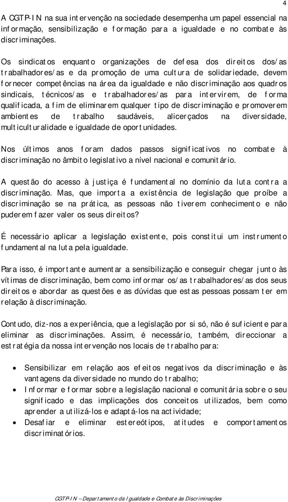 discriminação aos quadros sindicais, técnicos/as e trabalhadores/as para intervirem, de forma qualificada, a fim de eliminarem qualquer tipo de discriminação e promoverem ambientes de trabalho