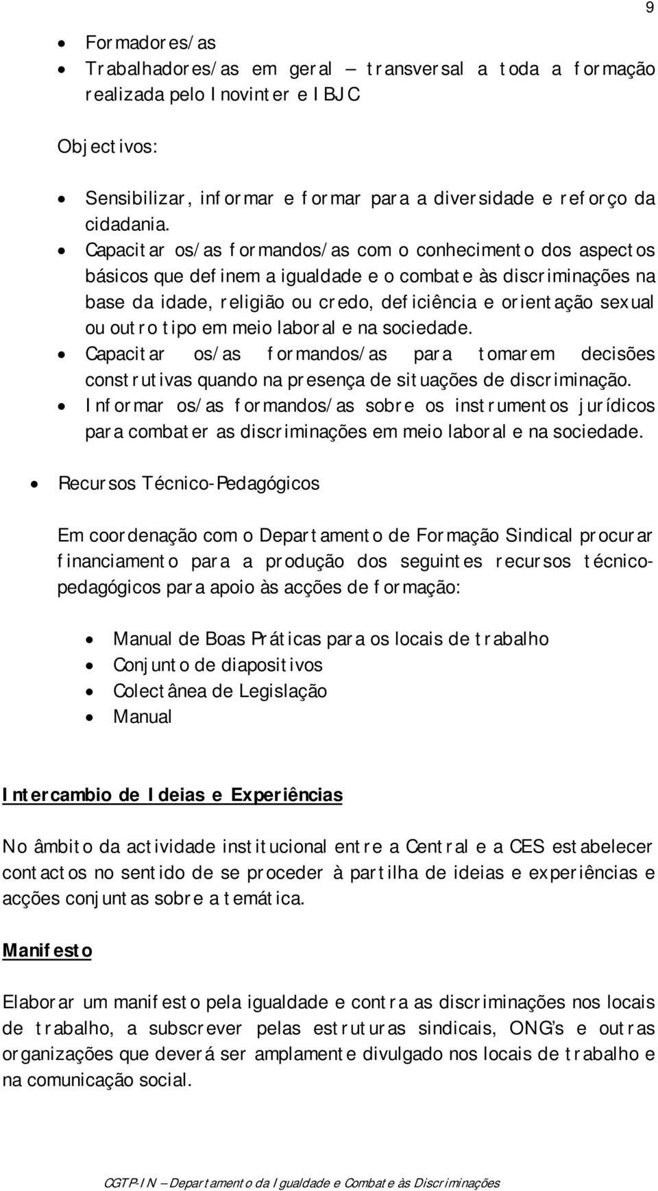 outro tipo em meio laboral e na sociedade. Capacitar os/as formandos/as para tomarem decisões construtivas quando na presença de situações de discriminação.