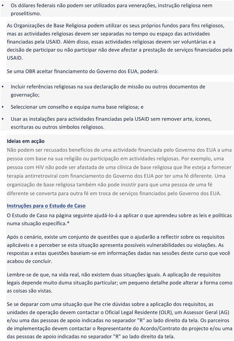 USAID. Além disso, essas actividades religiosas devem ser voluntárias e a decisão de participar ou não participar não deve afectar a prestação de serviços financiados pela USAID.