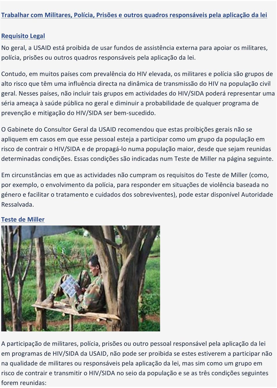 Contudo, em muitos países com prevalência do HIV elevada, os militares e polícia são grupos de alto risco que têm uma influência directa na dinâmica de transmissão do HIV na população civil geral.