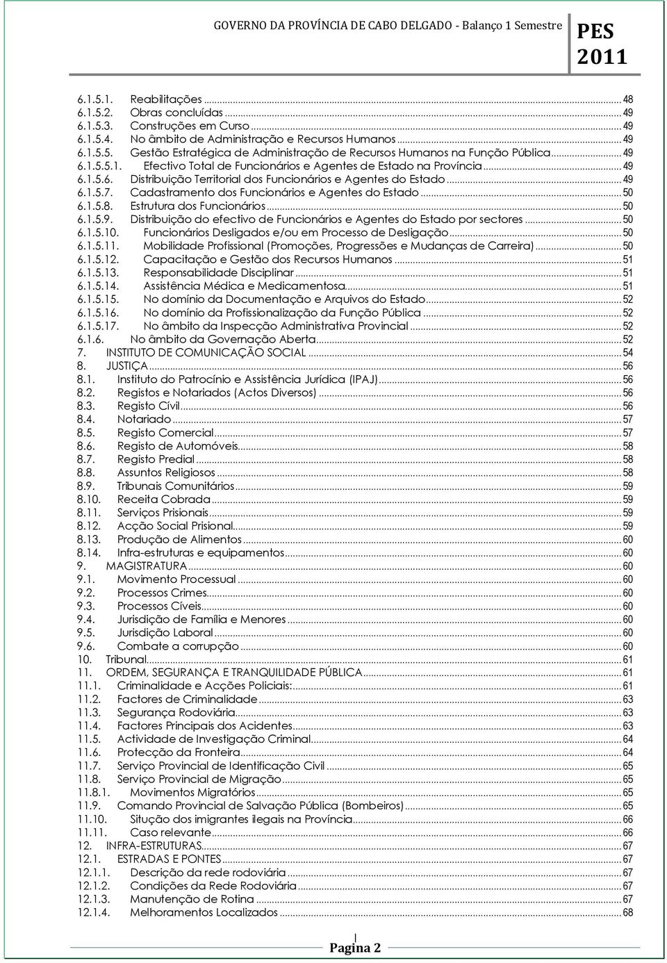 Cadastramento dos Funcionários e Agentes do Estado... 50 6.1.5.8. Estrutura dos Funcionários... 50 6.1.5.9. Distribuição do efectivo de Funcionários e Agentes do Estado por sectores... 50 6.1.5.10.