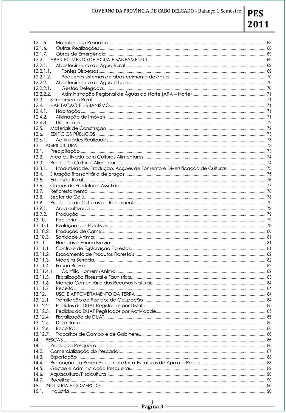 .. 71 12.3. Saneamento Rural... 71 12.4. HABITAÇÃO E URBANISMO... 71 12.4.1. Habitação... 71 12.4.2. Alienação de Imóveis... 71 12.4.3. Urbanismo... 72 12.5. Materiais de Construção... 72 12.6.