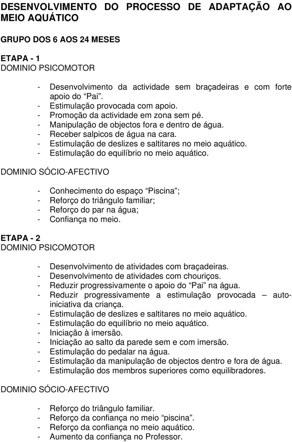 - Estimulação de deslizes e saltitares no meio aquático. - Estimulação do equilíbrio no meio aquático.