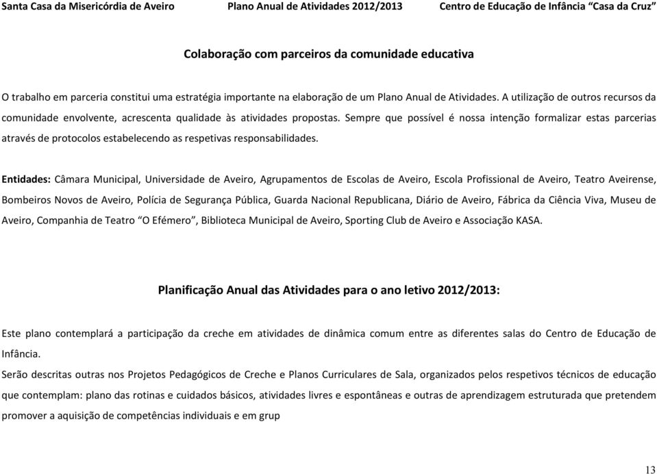 Sempre que possível é nossa intenção formalizar estas parcerias através de protocolos estabelecendo as respetivas responsabilidades.