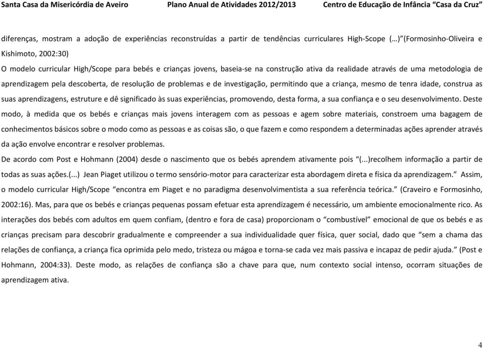 tenra idade, construa as suas aprendizagens, estruture e dê significado às suas experiências, promovendo, desta forma, a sua confiança e o seu desenvolvimento.