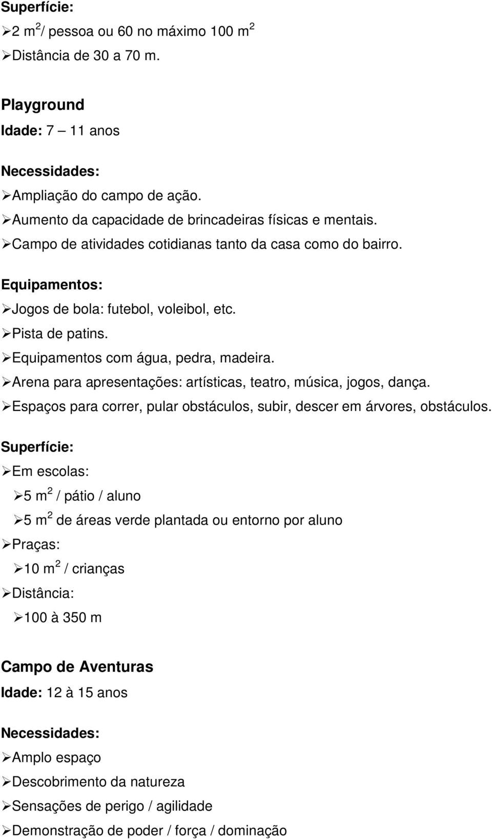 Arena para apresentações: artísticas, teatro, música, jogos, dança. Espaços para correr, pular obstáculos, subir, descer em árvores, obstáculos.