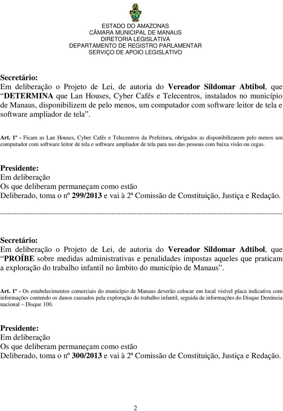 1º - Ficam as Lan Houses, Cyber Cafés e Telecentros da Prefeitura, obrigados as disponibilizarem pelo menos um computador com software leitor de tela e software ampliador de tela para uso das pessoas