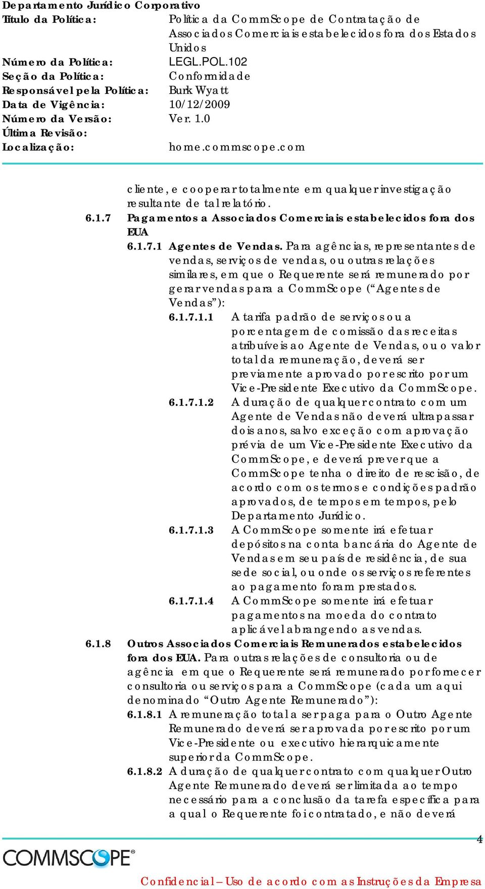 7.1.1 A tarifa padrão de serviços ou a porcentagem de comissão das receitas atribuíveis ao Agente de Vendas, ou o valor total da remuneração, deverá ser previamente aprovado por escrito por um