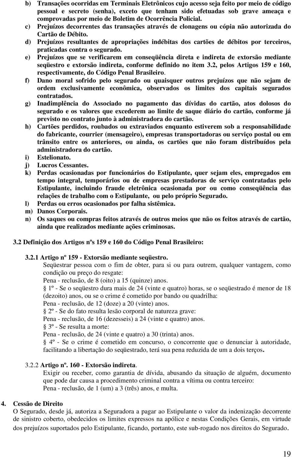 d) Prejuízos resultantes de apropriações indébitas dos cartões de débitos por terceiros, praticadas contra o segurado.