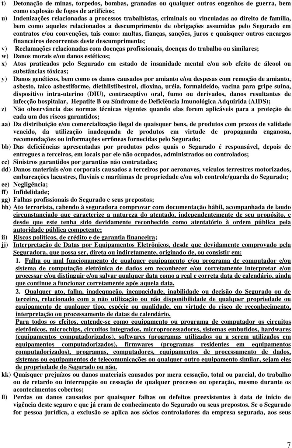 quaisquer outros encargos financeiros decorrentes deste descumprimento; v) Reclamações relacionadas com doenças profissionais, doenças do trabalho ou similares; w) Danos morais e/ou danos estéticos;