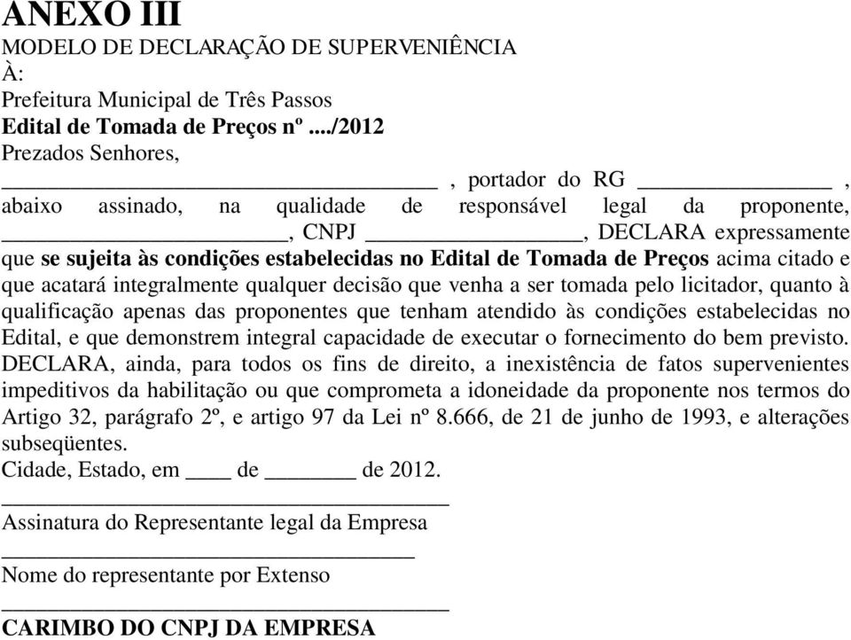 Tomada de Preços acima citado e que acatará integralmente qualquer decisão que venha a ser tomada pelo licitador, quanto à qualificação apenas das proponentes que tenham atendido às condições