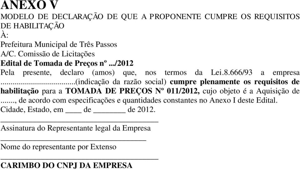 ..(indicação da razão social) cumpre plenamente os requisitos de habilitação para a TOMADA DE PREÇOS Nº 011/2012, cujo objeto é a Aquisição de.