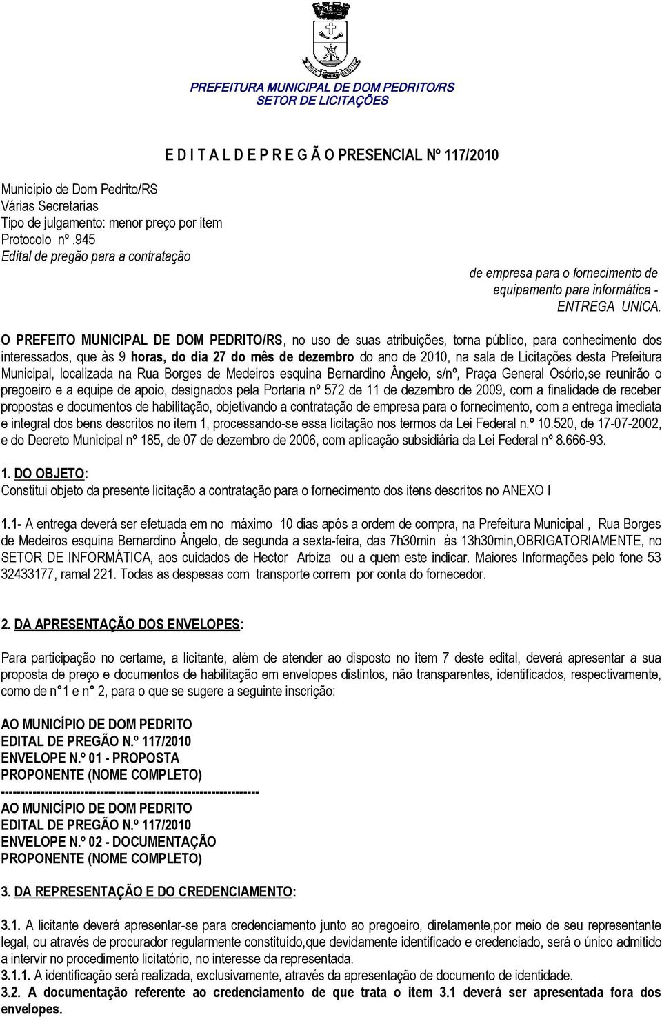 O PREFEITO MUNICIPAL DE DOM PEDRITO/RS, no uso de suas atribuições, torna público, para conhecimento dos interessados, que às 9 horas, do dia 27 do mês de dezembro do ano de 20, na sala de Licitações