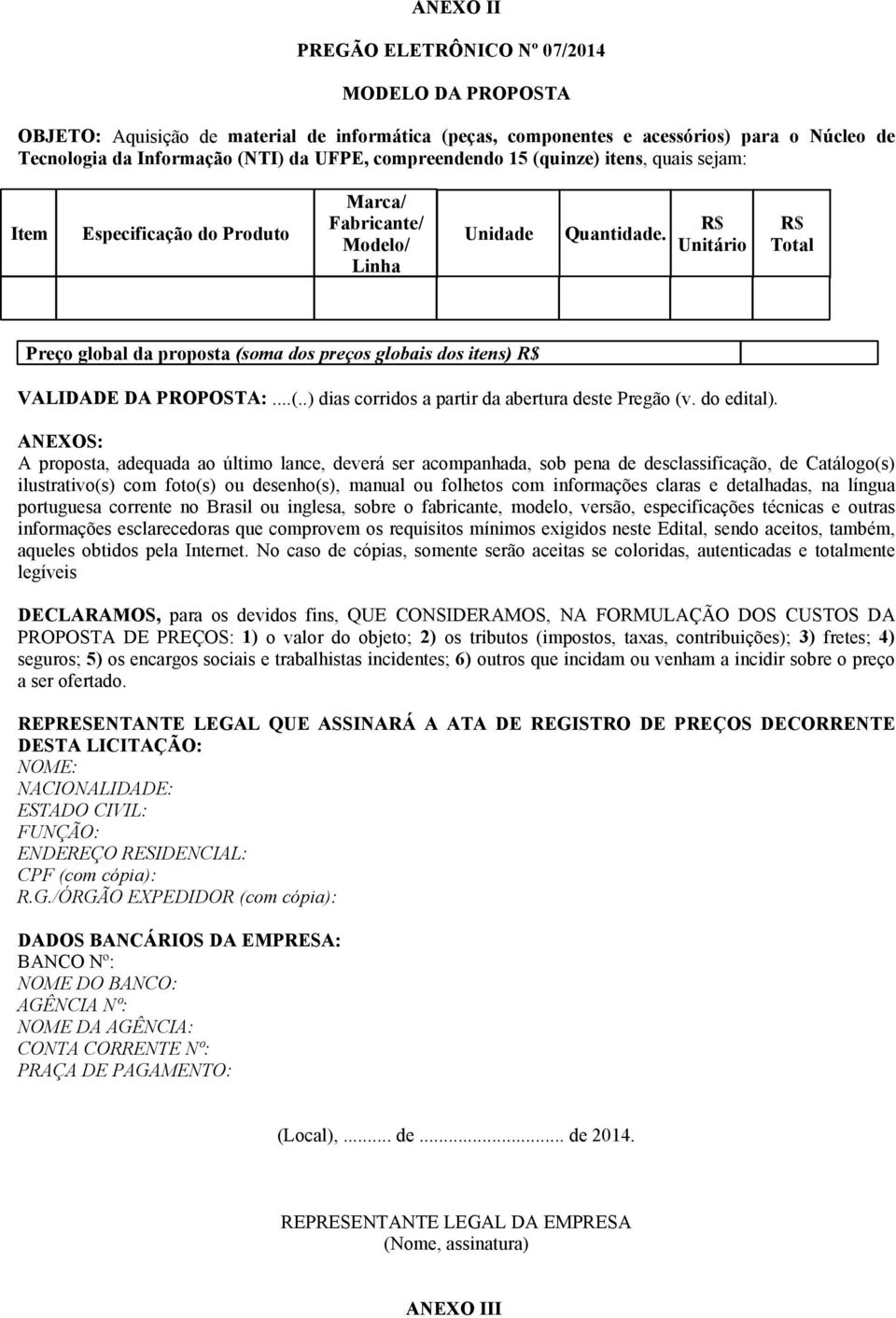 R$ Unitário R$ Total Preço global da proposta (soma dos preços globais dos itens) R$ VALIDADE DA PROPOSTA:...(..) dias corridos a partir da abertura deste Pregão (v. do edital).