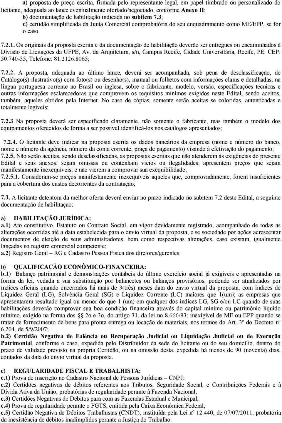 Os originais da proposta escrita e da documentação de habilitação deverão ser entregues ou encaminhados à Divisão de Licitações da UFPE, Av.