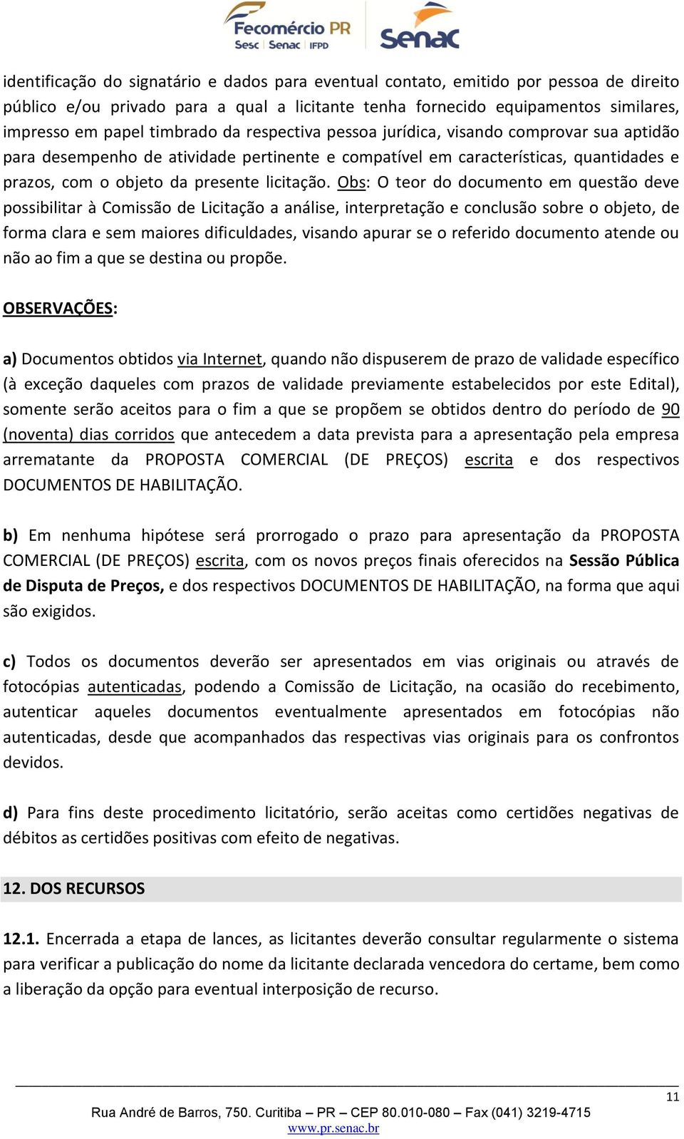 Obs: O teor do documento em questão deve possibilitar à Comissão de Licitação a análise, interpretação e conclusão sobre o objeto, de forma clara e sem maiores dificuldades, visando apurar se o