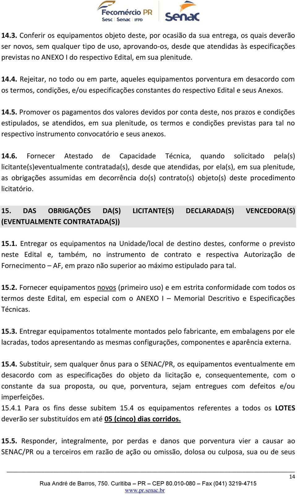 4. Rejeitar, no todo ou em parte, aqueles equipamentos porventura em desacordo com os termos, condições, e/ou especificações constantes do respectivo Edital e seus Anexos. 14.5.