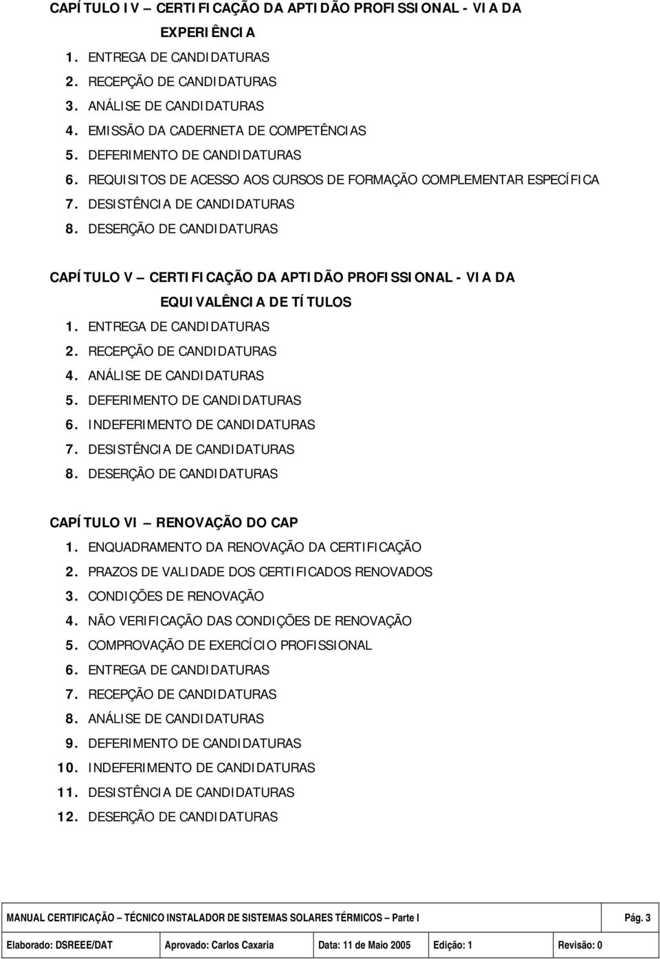 DESERÇÃO DE CANDIDATURAS CAPÍTULO V CERTIFICAÇÃO DA APTIDÃO PROFISSIONAL - VIA DA EQUIVALÊNCIA DE TÍTULOS 1. ENTREGA DE CANDIDATURAS 2. RECEPÇÃO DE CANDIDATURAS 4. ANÁLISE DE CANDIDATURAS 5.