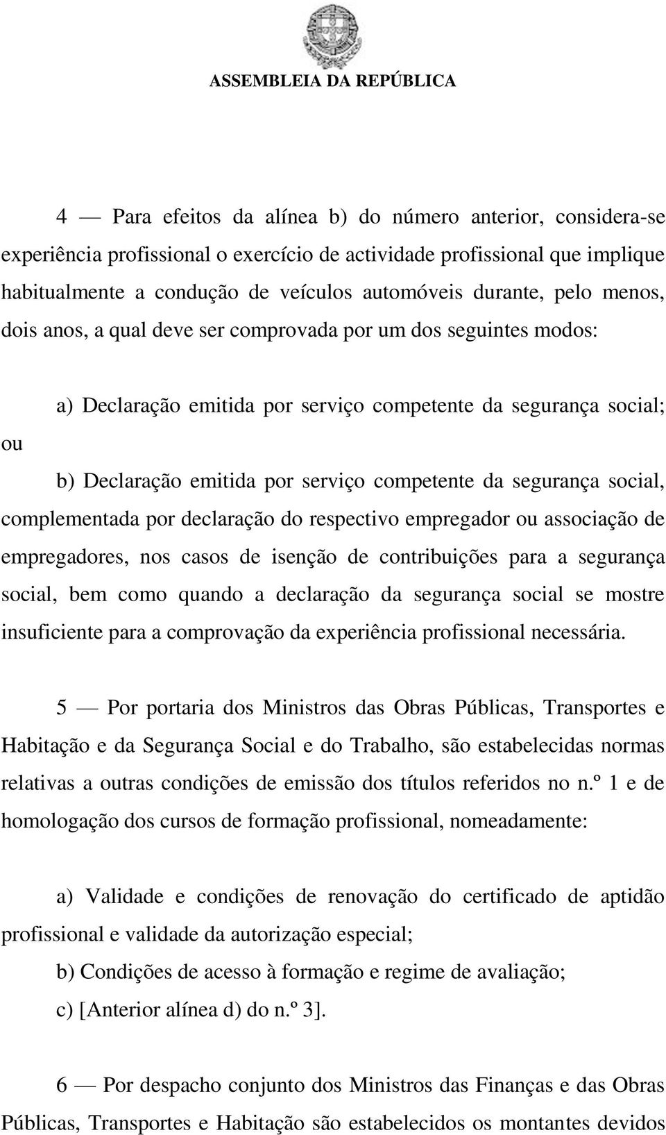 social, complementada por declaração do respectivo empregador ou associação de empregadores, nos casos de isenção de contribuições para a segurança social, bem como quando a declaração da segurança