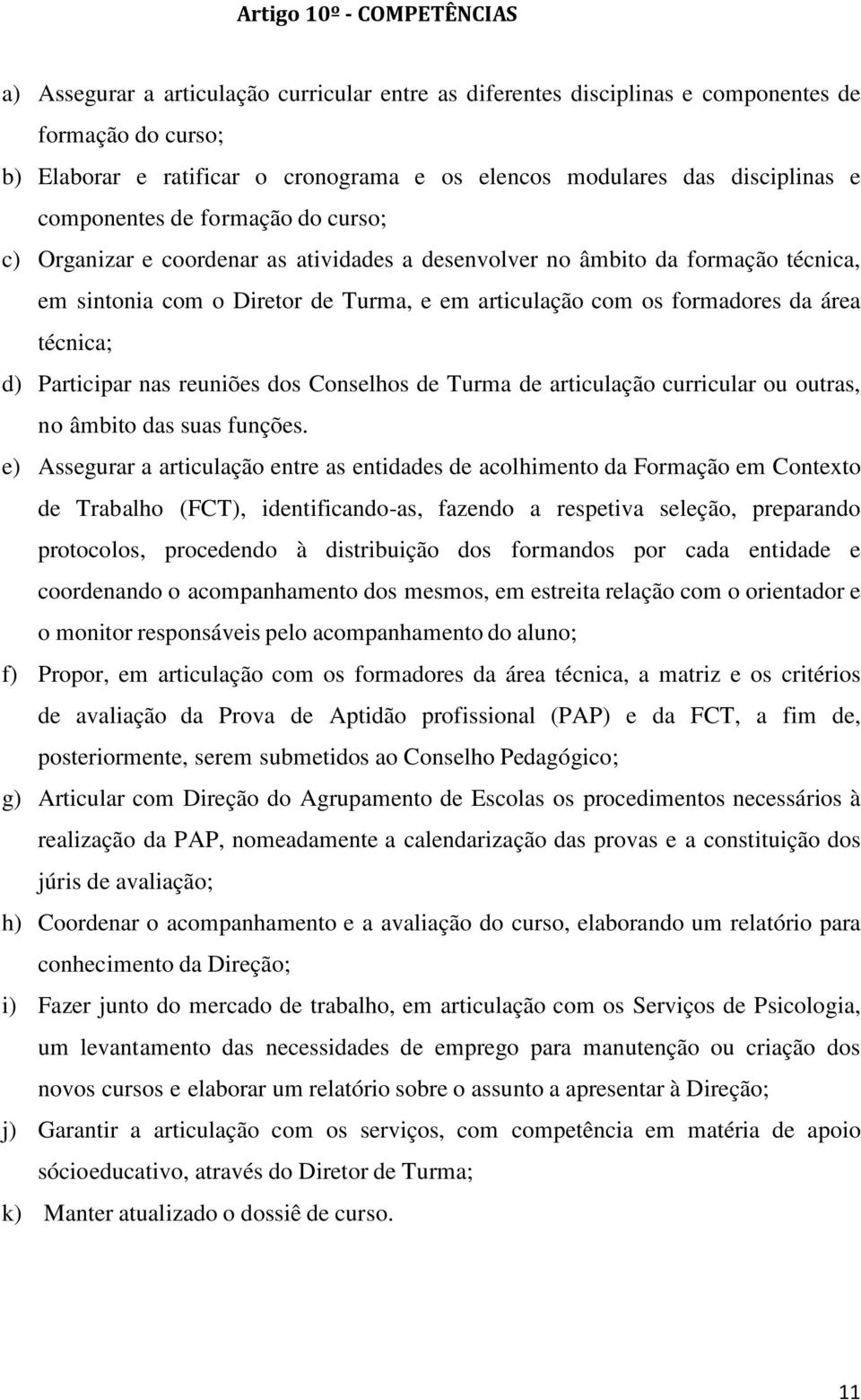 formadores da área técnica; d) Participar nas reuniões dos Conselhos de Turma de articulação curricular ou outras, no âmbito das suas funções.