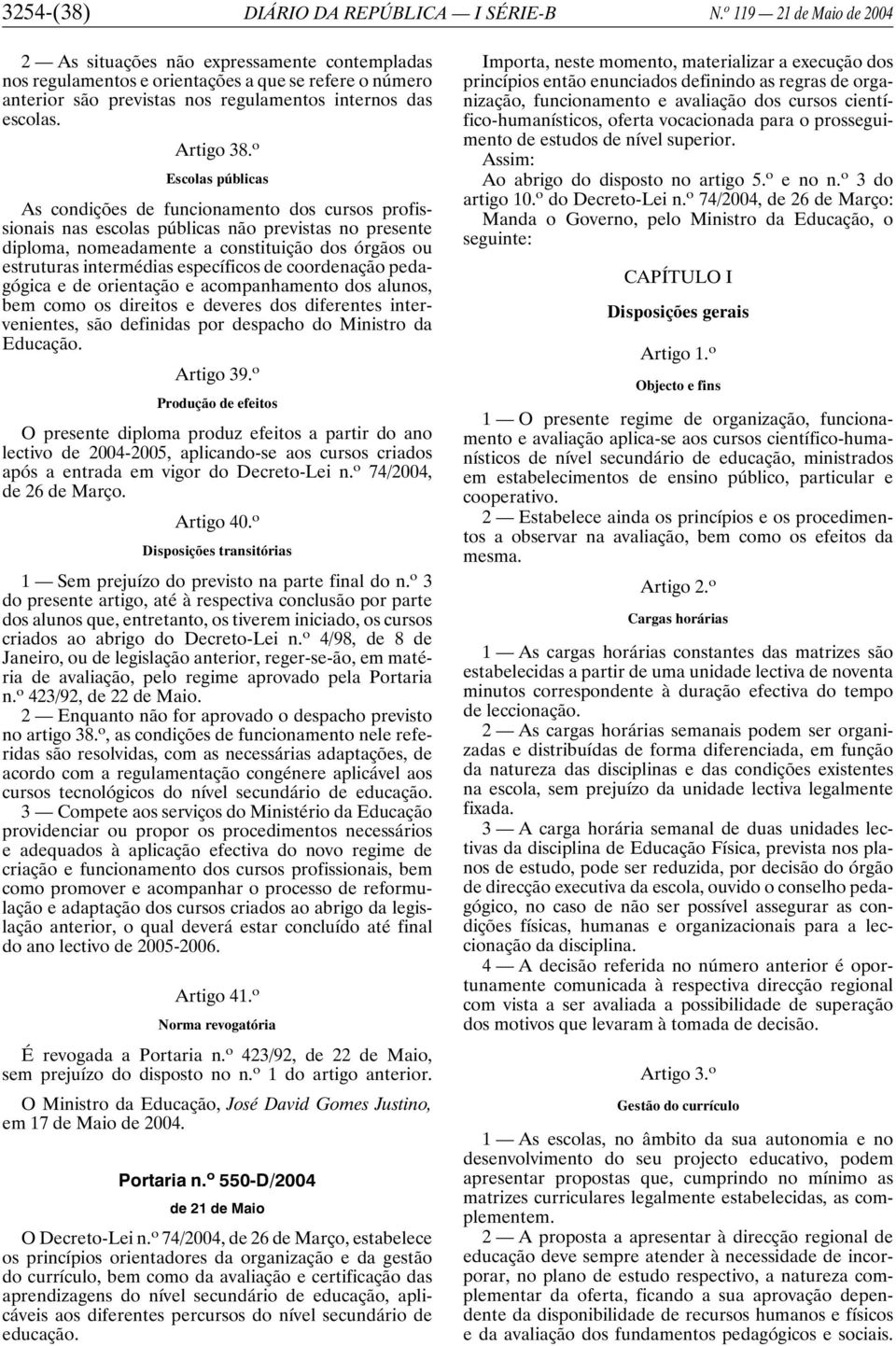 o Escolas públicas As condições de funcionamento dos cursos profissionais nas escolas públicas não previstas no presente diploma, nomeadamente a constituição dos órgãos ou estruturas intermédias