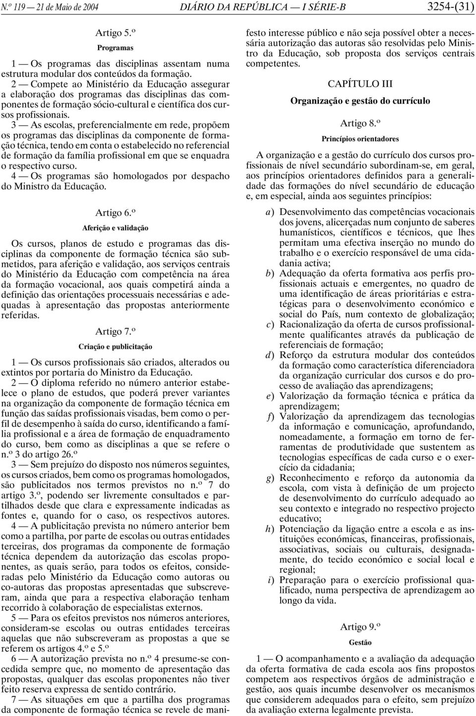 3 As escolas, preferencialmente em rede, propõem os programas das disciplinas da componente de formação técnica, tendo em conta o estabelecido no referencial de formação da família profissional em