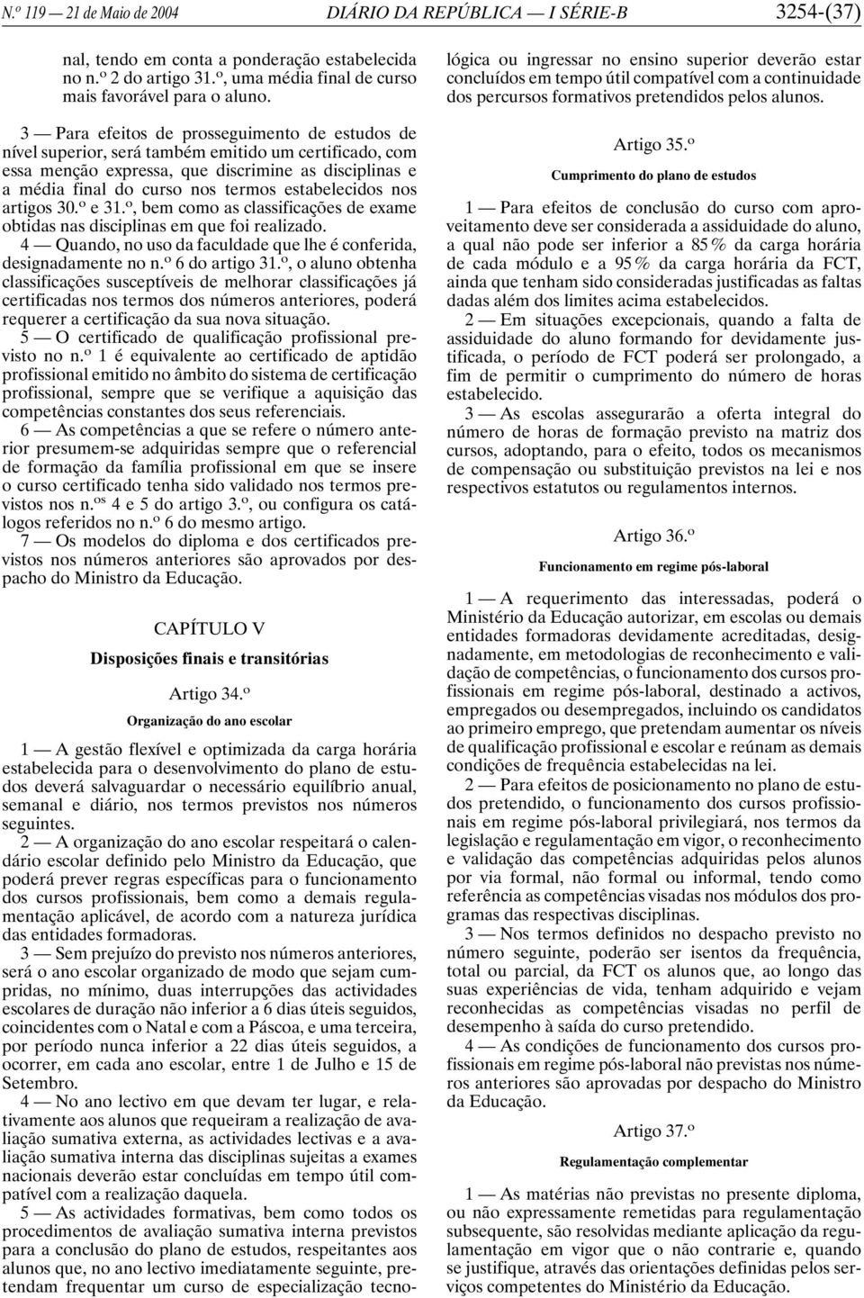 estabelecidos nos artigos 30. o e 31. o, bem como as classificações de exame obtidas nas disciplinas em que foi realizado. 4 Quando, no uso da faculdade que lhe é conferida, designadamente no n.