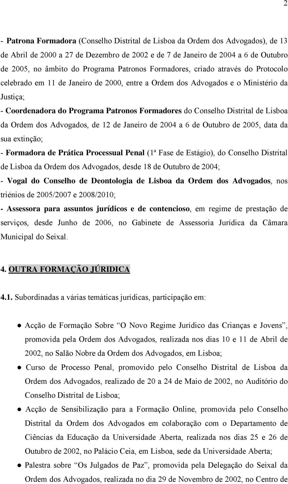 Distrital de Lisboa da Ordem dos Advogados, de 12 de Janeiro de 2004 a 6 de Outubro de 2005, data da sua extinção; - Formadora de Prática Processual Penal (1ª Fase de Estágio), do Conselho Distrital