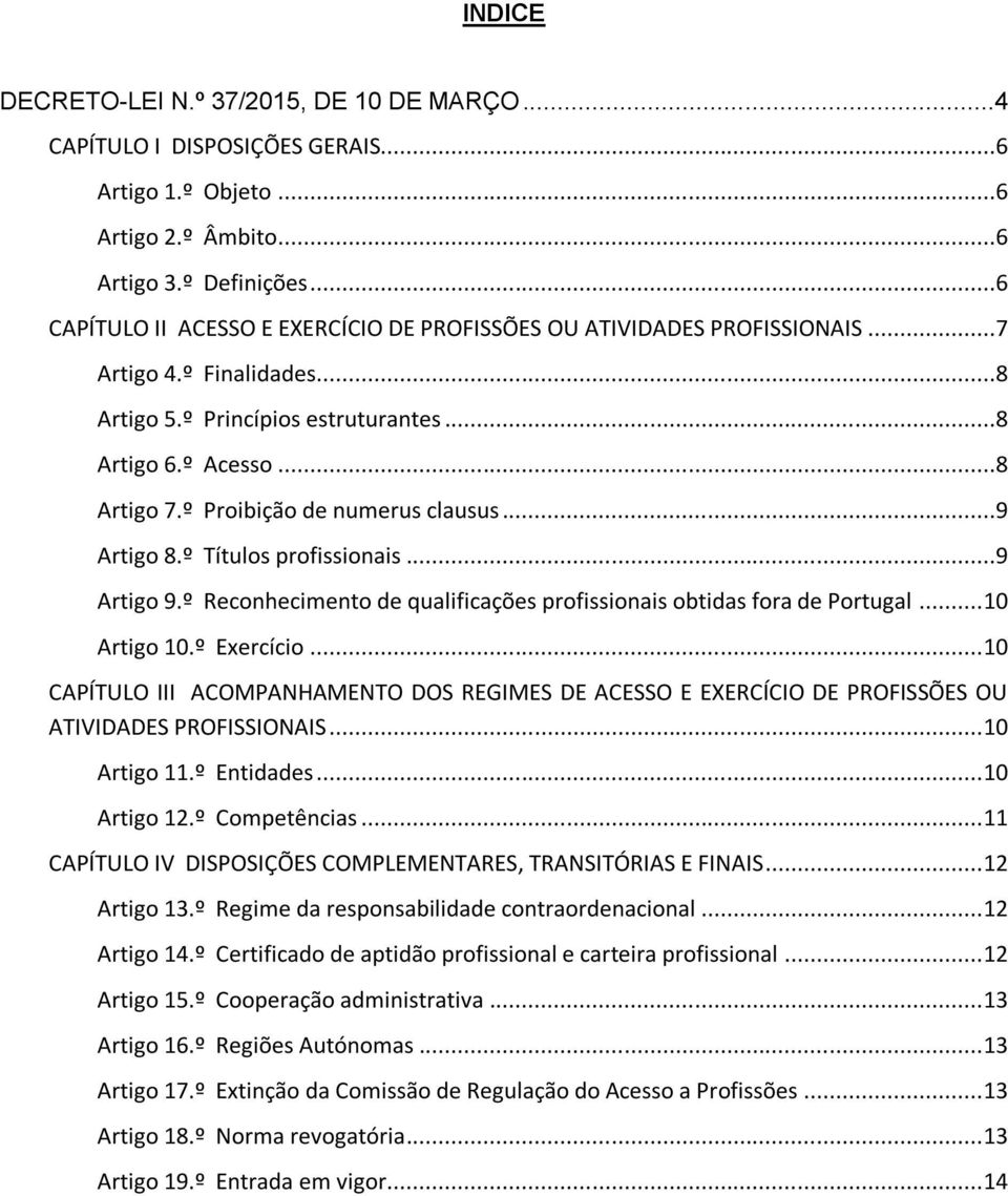 º Proibição de numerus clausus...9 Artigo 8.º Títulos profissionais...9 Artigo 9.º Reconhecimento de qualificações profissionais obtidas fora de Portugal... 10 Artigo 10.º Exercício.