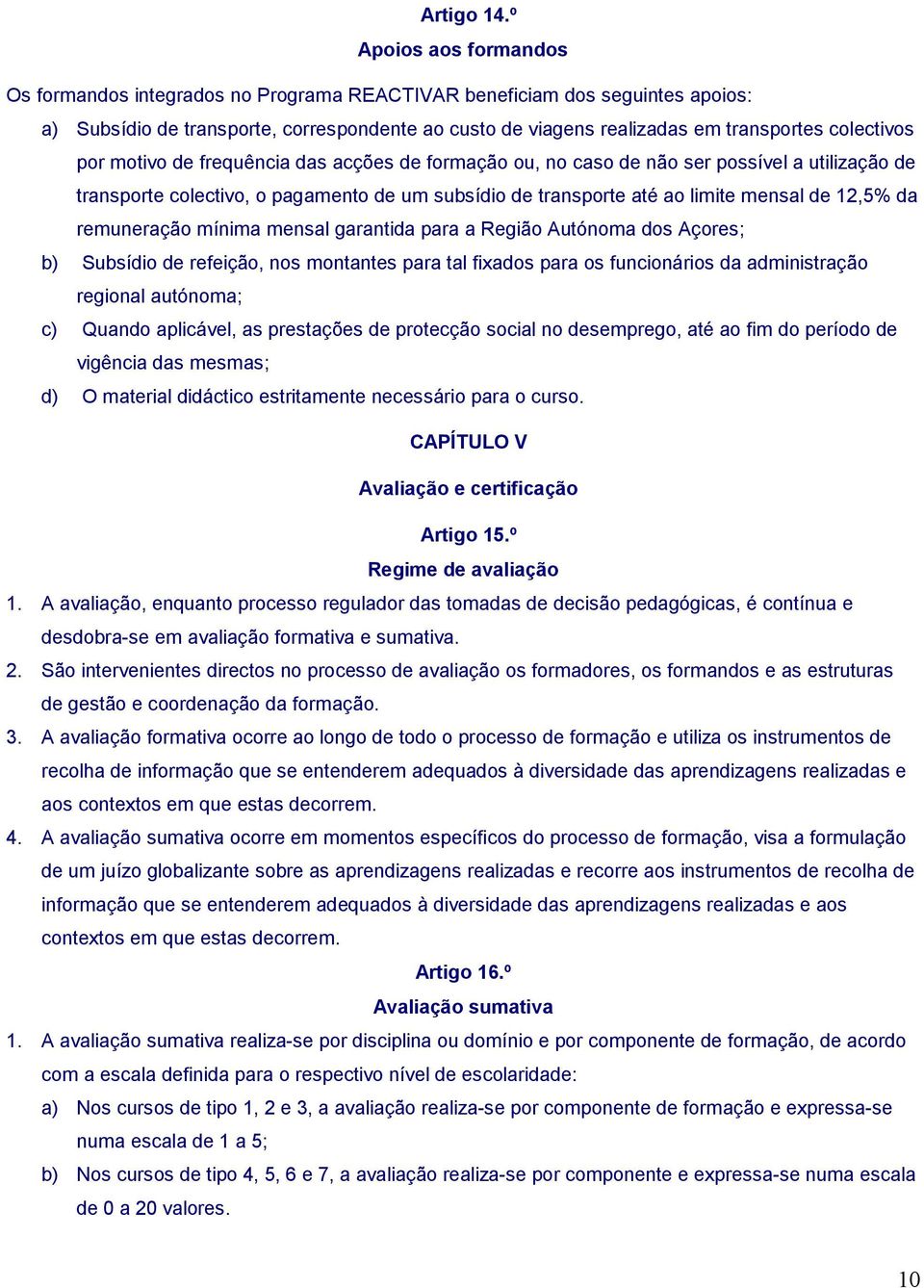 colectivos por motivo de frequência das acções de formação ou, no caso de não ser possível a utilização de transporte colectivo, o pagamento de um subsídio de transporte até ao limite mensal de 12,5%