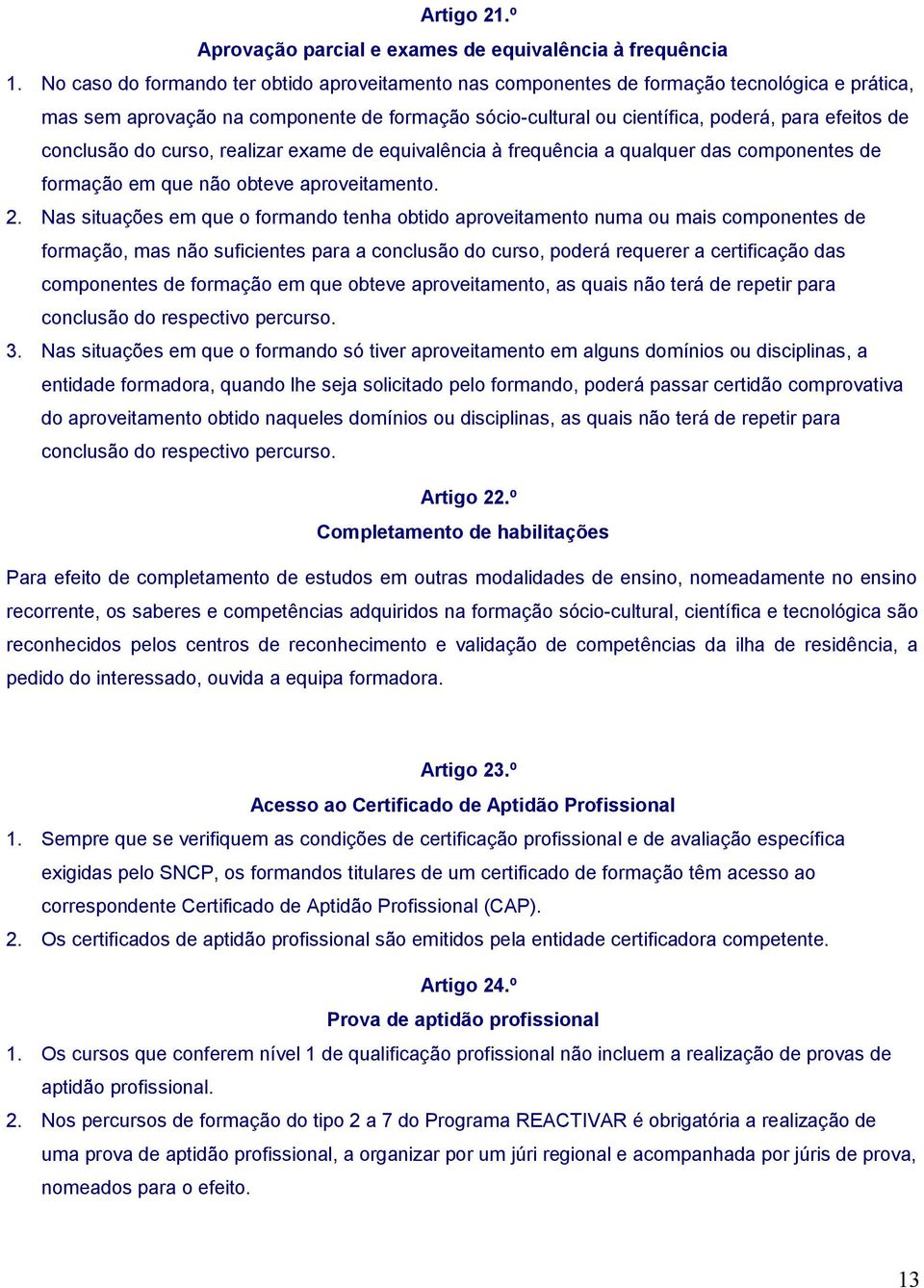 conclusão do curso, realizar exame de equivalência à frequência a qualquer das componentes de formação em que não obteve aproveitamento. 2.