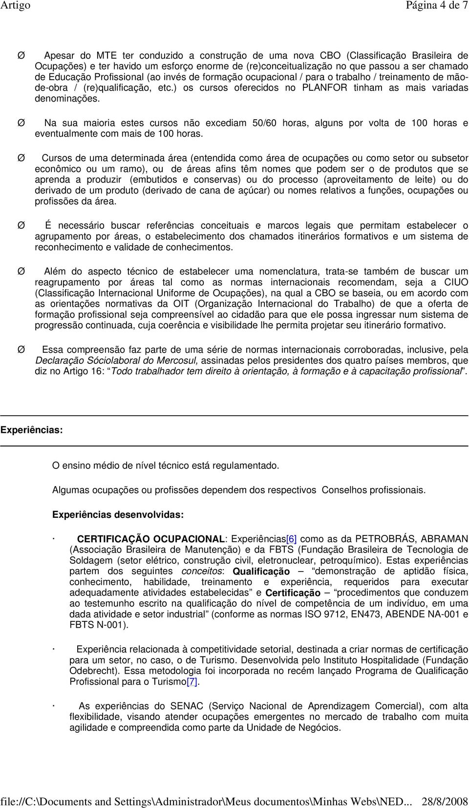 Na sua maioria estes cursos não excediam 50/60 horas, alguns por volta de 100 horas e eventualmente com mais de 100 horas.