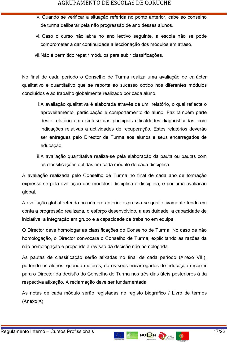 No final de cada período o Conselho de Turma realiza uma avaliação de carácter qualitativo e quantitativo que se reporta ao sucesso obtido nos diferentes módulos concluídos e ao trabalho globalmente