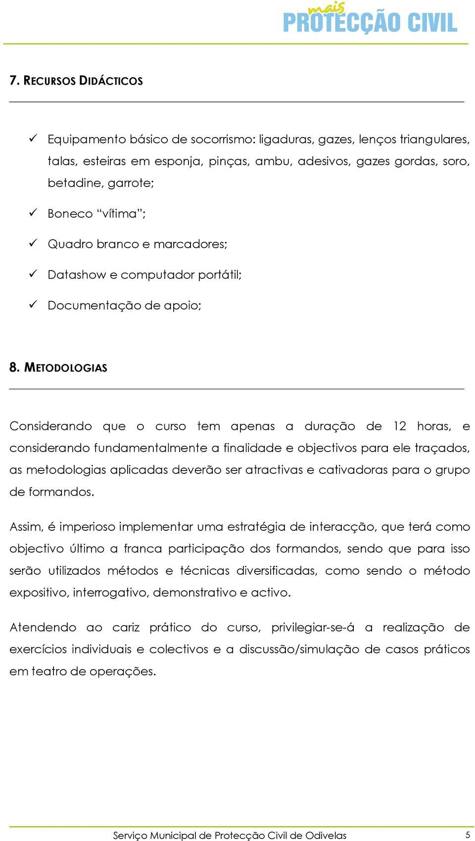 METODOLOGIAS Considerando que o curso tem apenas a duração de 12 horas, e considerando fundamentalmente a finalidade e objectivos para ele traçados, as metodologias aplicadas deverão ser atractivas e