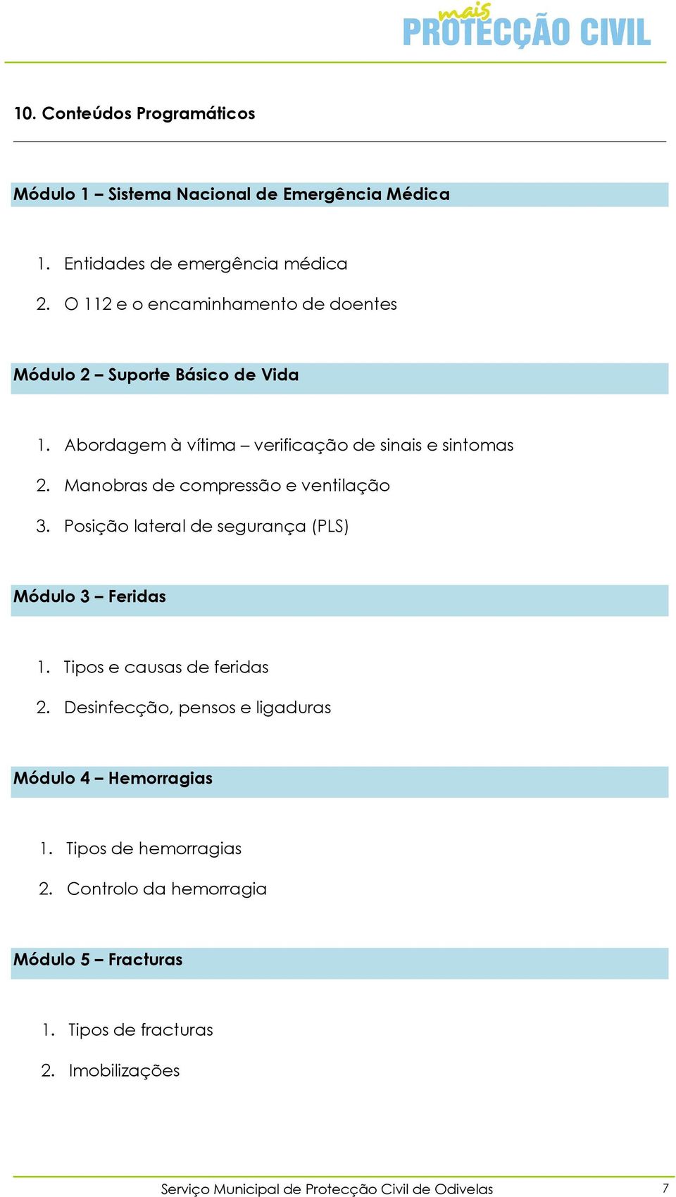 Manobras de compressão e ventilação 3. Posição lateral de segurança (PLS) Módulo 3 Feridas 1. Tipos e causas de feridas 2.