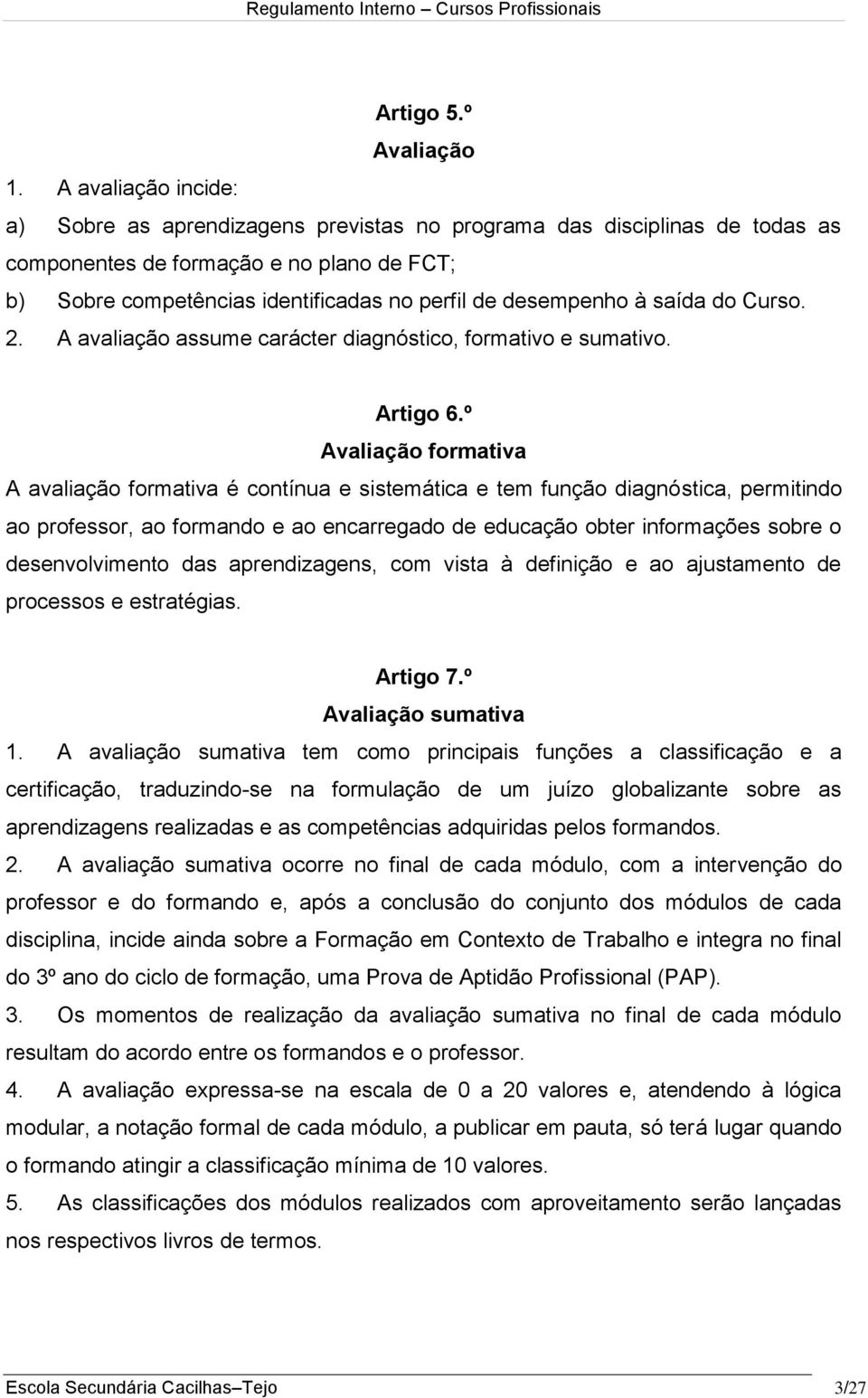 à saída do Curso. 2. A avaliação assume carácter diagnóstico, formativo e sumativo. Artigo 6.