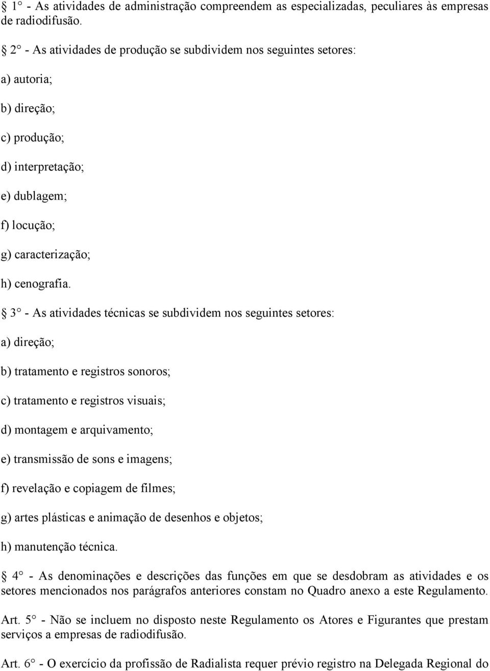 3 - As atividades técnicas se subdividem nos seguintes setores: a) direção; b) tratamento e registros sonoros; c) tratamento e registros visuais; d) montagem e arquivamento; e) transmissão de sons e