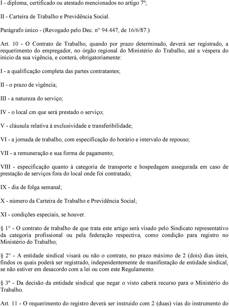 conterá, obrigatoriamente: I - a qualificação completa das partes contratantes; II - o prazo de vigência; III - a natureza do serviço; IV - o local cm que será prestado o serviço; V - cláusula