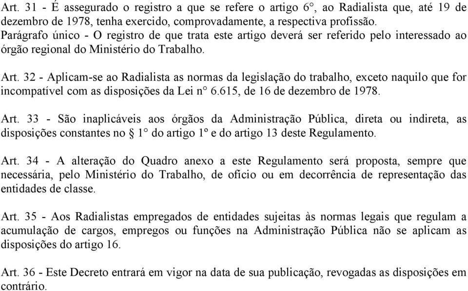 32 - Aplicam-se ao Radialista as normas da legislação do trabalho, exceto naquilo que for incompatível com as disposições da Lei n 6.615, de 16 de dezembro de 1978. Art.