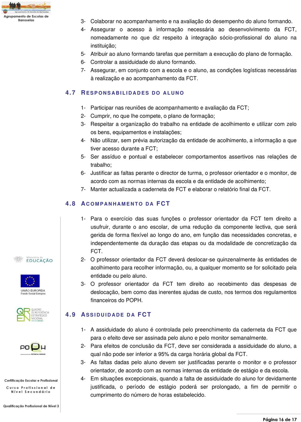 tarefas que permitam a execução do plano de formação. 6- Controlar a assiduidade do aluno formando.