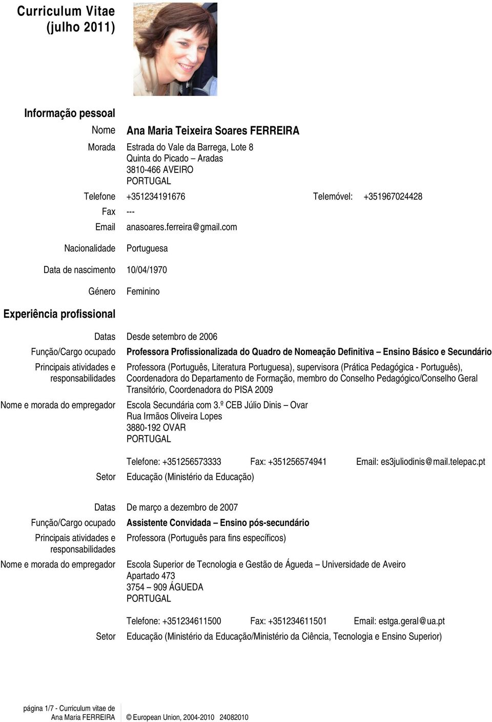 com Nacionalidade Portuguesa Data de nascimento 10/04/1970 Género Feminino Experiência profissional Datas Desde setembro de 2006 Função/Cargo ocupado Professora Profissionalizada do Quadro de